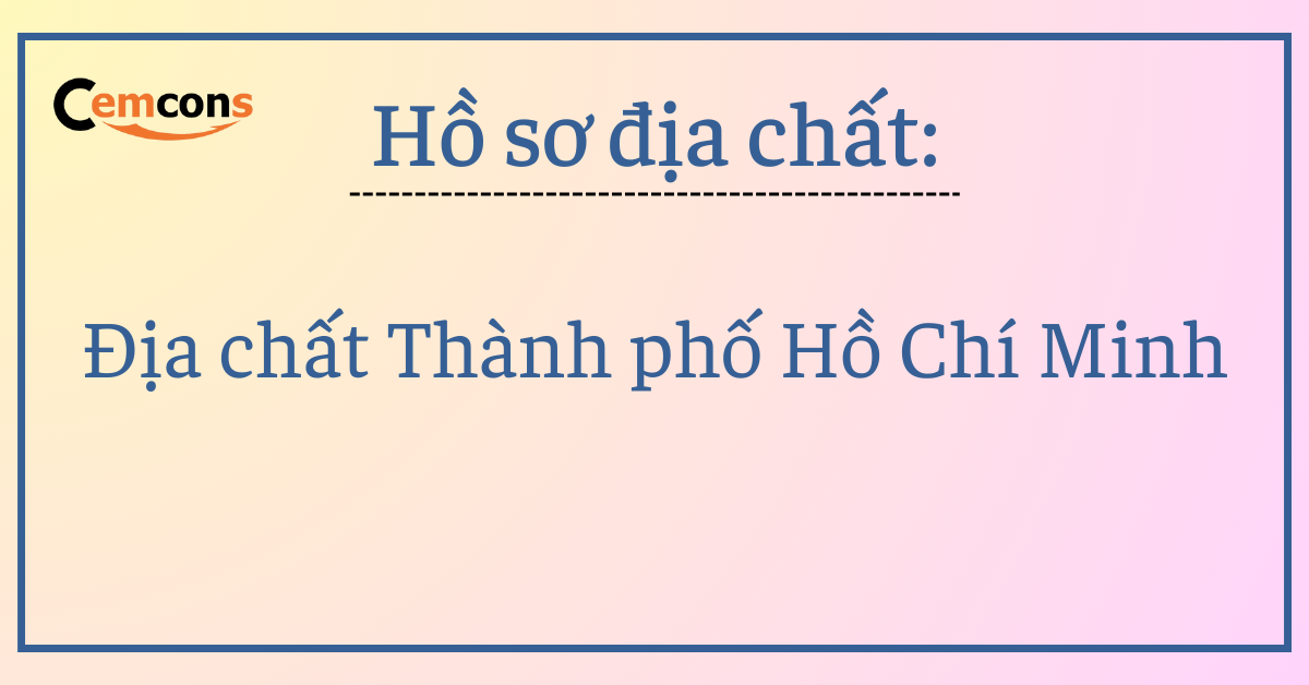 Hồ sơ địa chất : Địa chất Thành Phố Hồ Chí Minh