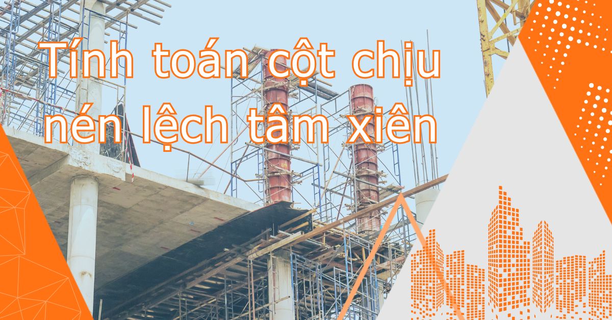 Tính toán cột chịu nén lệch tâm xiên